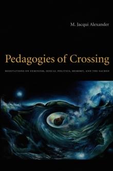 Pedagogies of Crossing : Meditations on Feminism, Sexual Politics, Memory, and the Sacred