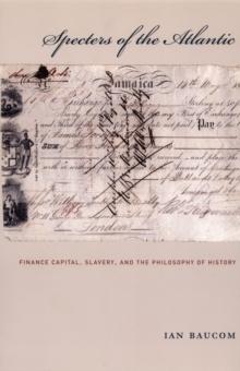 Specters of the Atlantic : Finance Capital, Slavery, and the Philosophy of History