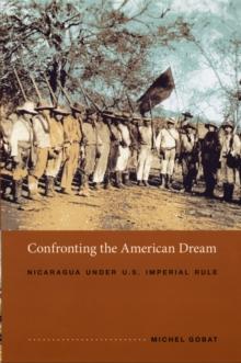 Confronting the American Dream : Nicaragua under U.S. Imperial Rule