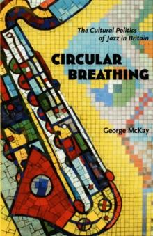 Circular Breathing : The Cultural Politics of Jazz in Britain