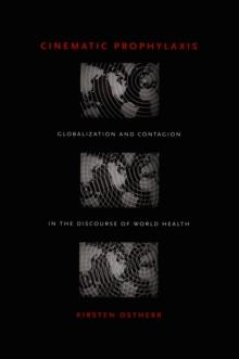 Cinematic Prophylaxis : Globalization and Contagion in the Discourse of World Health