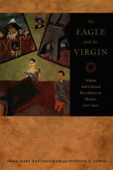 The Eagle and the Virgin : Nation and Cultural Revolution in Mexico, 1920-1940