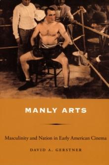 Manly Arts : Masculinity and Nation in Early American Cinema