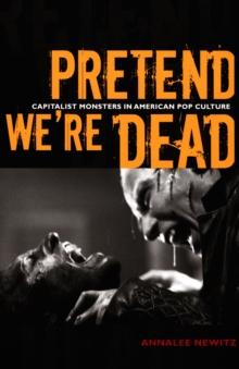 Pretend We're Dead : Capitalist Monsters in American Pop Culture