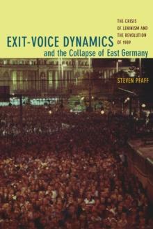 Exit-Voice Dynamics and the Collapse of East Germany : The Crisis of Leninism and the Revolution of 1989