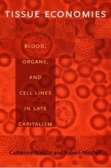 Tissue Economies : Blood, Organs, and Cell Lines in Late Capitalism