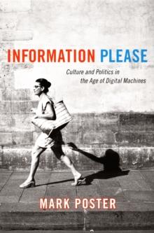 Information Please : Culture and Politics in the Age of Digital Machines