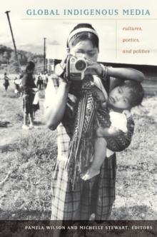 Global Indigenous Media : Cultures, Poetics, and Politics