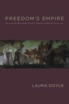 Freedom's Empire : Race and the Rise of the Novel in Atlantic Modernity, 1640-1940