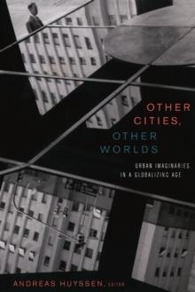 Other Cities, Other Worlds : Urban Imaginaries in a Globalizing Age