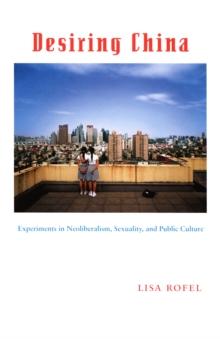 Desiring China : Experiments in Neoliberalism, Sexuality, and Public Culture