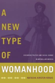 A New Type of Womanhood : Discursive Politics and Social Change in Antebellum America