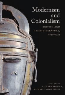 Modernism and Colonialism : British and Irish Literature, 1899-1939