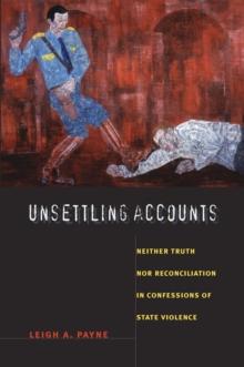 Unsettling Accounts : Neither Truth nor Reconciliation in Confessions of State Violence