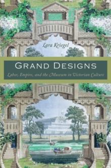 Grand Designs : Labor, Empire, and the Museum in Victorian Culture