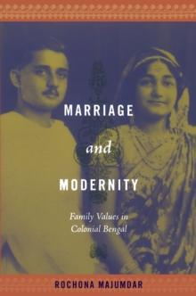 Marriage and Modernity : Family Values in Colonial Bengal