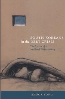 South Koreans in the Debt Crisis : The Creation of a Neoliberal Welfare Society