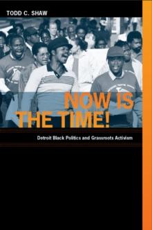 Now Is the Time! : Detroit Black Politics and Grassroots Activism