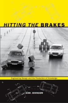 Hitting the Brakes : Engineering Design and the Production of Knowledge