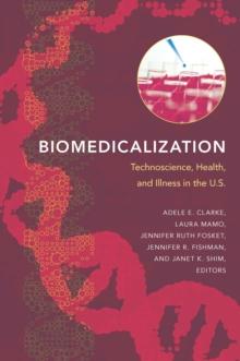 Biomedicalization : Technoscience, Health, and Illness in the U.S.