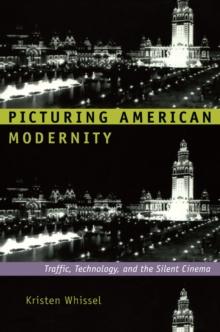 Picturing American Modernity : Traffic, Technology, and the Silent Cinema