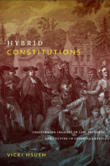 Hybrid Constitutions : Challenging Legacies of Law, Privilege, and Culture in Colonial America