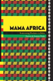 Mama Africa : Reinventing Blackness in Bahia