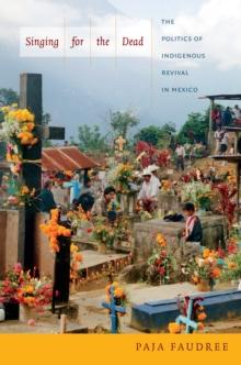 Singing for the Dead : The Politics of Indigenous Revival in Mexico