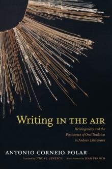 Writing in the Air : Heterogeneity and the Persistence of Oral Tradition in Andean Literatures