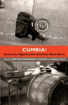 Cumbia! : Scenes of a Migrant Latin American Music Genre