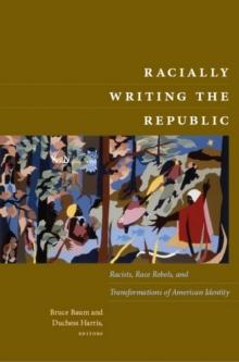 Racially Writing the Republic : Racists, Race Rebels, and Transformations of American Identity