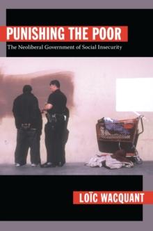 Punishing the Poor : The Neoliberal Government of Social Insecurity