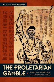 The Proletarian Gamble : Korean Workers in Interwar Japan