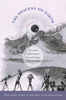 The Heavens on Earth : Observatories and Astronomy in Nineteenth-Century Science and Culture