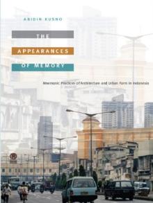 The Appearances of Memory : Mnemonic Practices of Architecture and Urban Form in Indonesia