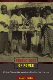 Projections of Power : The United States and Europe in Colonial Southeast Asia, 1919-1941