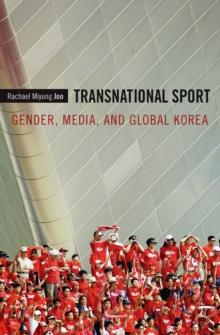 Transnational Sport : Gender, Media, and Global Korea