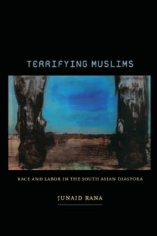 Terrifying Muslims : Race and Labor in the South Asian Diaspora