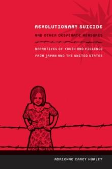 Revolutionary Suicide and Other Desperate Measures : Narratives of Youth and Violence from Japan and the United States