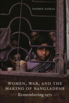 Women, War, and the Making of Bangladesh : Remembering 1971