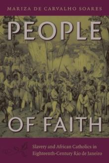 People of Faith : Slavery and African Catholics in Eighteenth-Century Rio de Janeiro