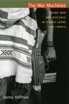 The War Machines : Young Men and Violence in Sierra Leone and Liberia