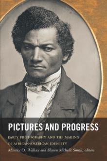 Pictures and Progress : Early Photography and the Making of African American Identity