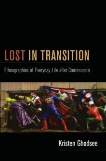 Lost in Transition : Ethnographies of Everyday Life after Communism