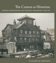 The Camera as Historian : Amateur Photographers and Historical Imagination, 1885-1918