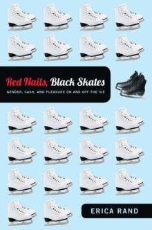 Red Nails, Black Skates : Gender, Cash, and Pleasure on and off the Ice