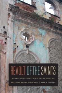 Revolt of the Saints : Memory and Redemption in the Twilight of Brazilian Racial Democracy