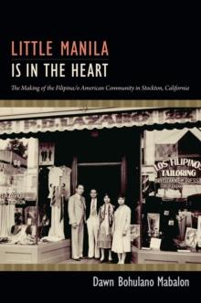 Little Manila Is in the Heart : The Making of the Filipina/o American Community in Stockton, California