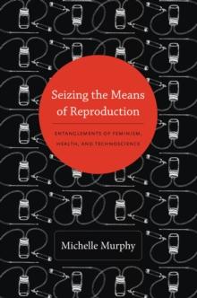 Seizing the Means of Reproduction : Entanglements of Feminism, Health, and Technoscience