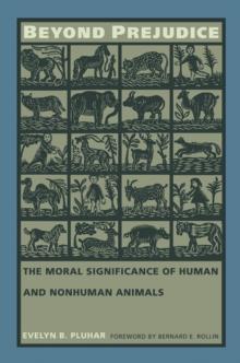 Beyond Prejudice : The Moral Significance of Human and Nonhuman Animals